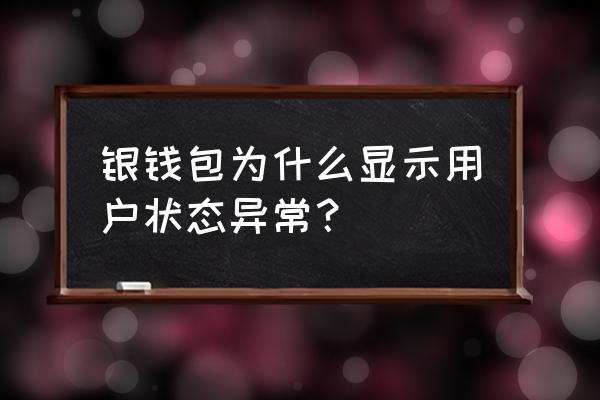 银钱包pos机怎么启用 银钱包为什么显示用户状态异常？