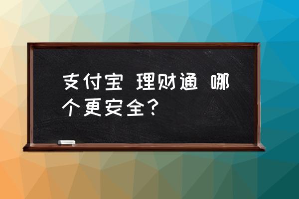 微信的腾讯理财通安全吗 支付宝 理财通 哪个更安全？