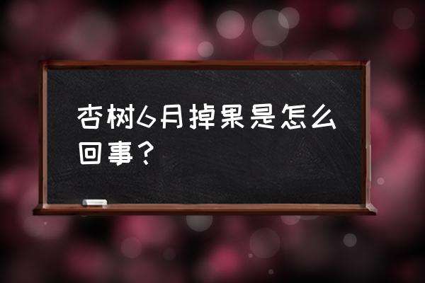 打什么药防治杏落果 杏树6月掉果是怎么回事？