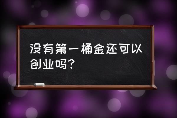 一般创业需要哪些固定资产 没有第一桶金还可以创业吗？