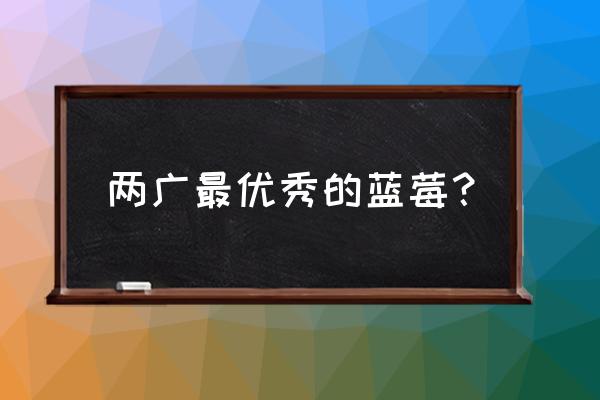 南方早熟桃哪个品种最好 两广最优秀的蓝莓？