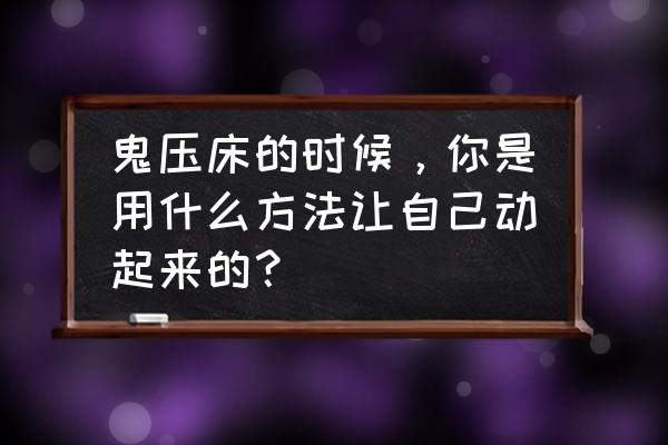 一招教你不胡思乱想 鬼压床的时候，你是用什么方法让自己动起来的？