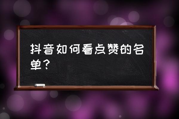 抖音怎么查询自己的点赞 抖音如何看点赞的名单？