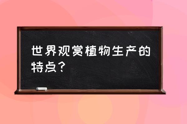 国外家庭园艺发展的现状分析 世界观赏植物生产的特点？