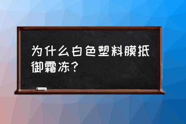 冬天露天花卉如何防霜 为什么白色塑料膜抵御霜冻？