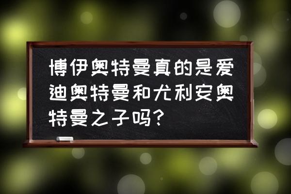 爱迪奥特曼图片大全高清 博伊奥特曼真的是爱迪奥特曼和尤利安奥特曼之子吗？