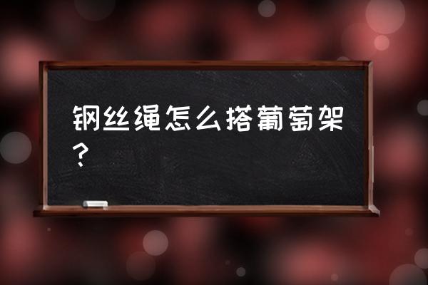 葡萄架钢丝的拉紧固定方法 钢丝绳怎么搭葡萄架？