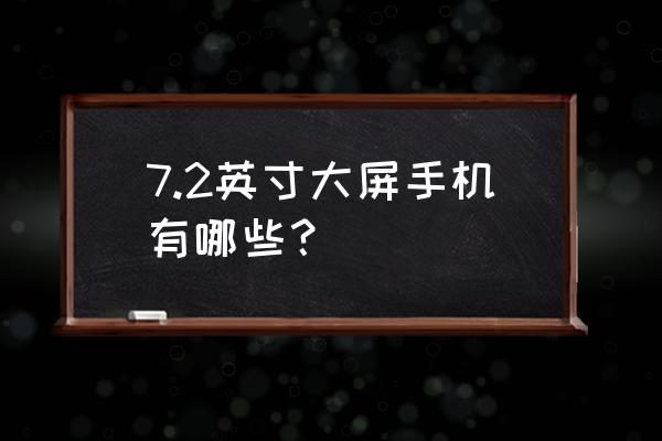 华为7.2寸大屏手机有哪些 7.2英寸大屏手机有哪些？