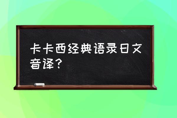 卡卡西名字用日语怎么说 卡卡西经典语录日文音译？