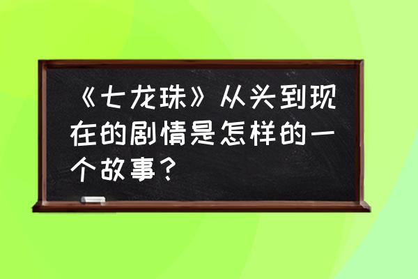 如何将悟饭里的游戏移出悟饭 《七龙珠》从头到现在的剧情是怎样的一个故事？