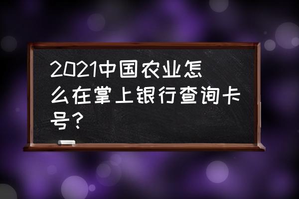 农业银行完整卡号怎么查询 2021中国农业怎么在掌上银行查询卡号？