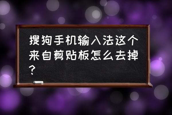 搜狗怎么恢复剪贴板删除的内容 搜狗手机输入法这个来自剪贴板怎么去掉？