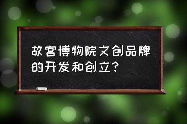 电商设计创意必要元素包括 故宫博物院文创品牌的开发和创立？