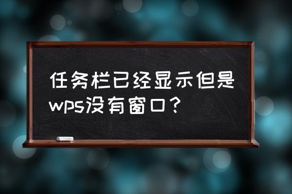 wps表格中怎么添加窗体 任务栏已经显示但是wps没有窗口？