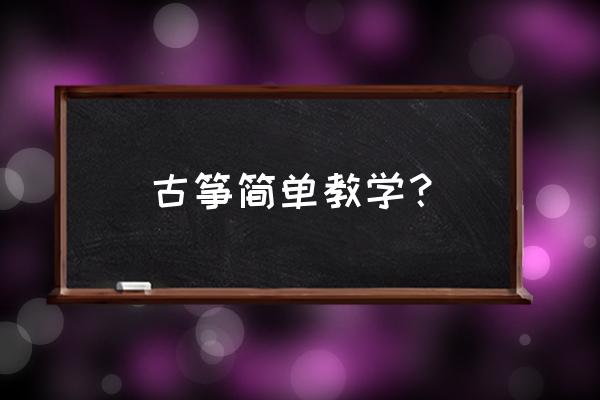 最简单学古筝方法和步骤 古筝简单教学？