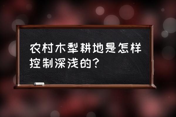 曲辕犁为什么比直辕犁省力 农村木犁耕地是怎样控制深浅的？