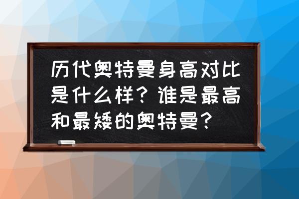 奥特曼在中国有多高 历代奥特曼身高对比是什么样？谁是最高和最矮的奥特曼？