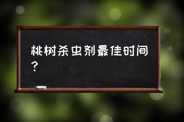 桃蚜最好的防治方法 桃树杀虫剂最佳时间？