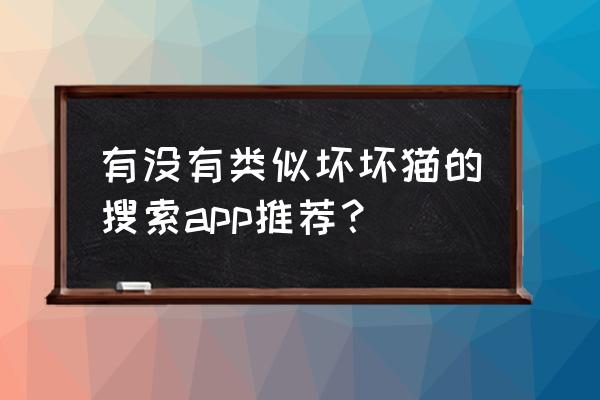 免费轻小说app排行榜前十名推荐 有没有类似坏坏猫的搜索app推荐？