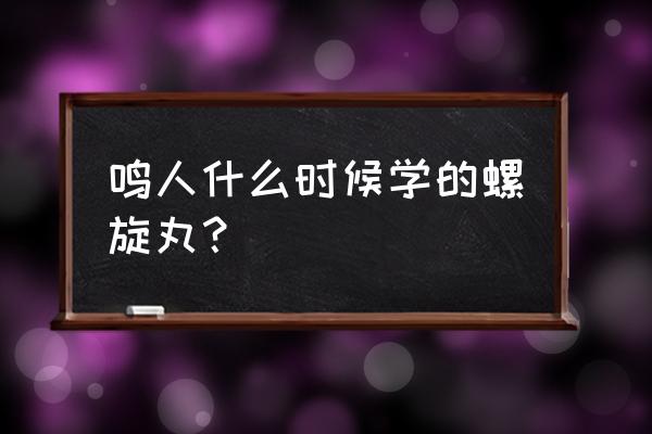 水门跟鸣人说生日快乐鸣人几岁 鸣人什么时候学的螺旋丸？