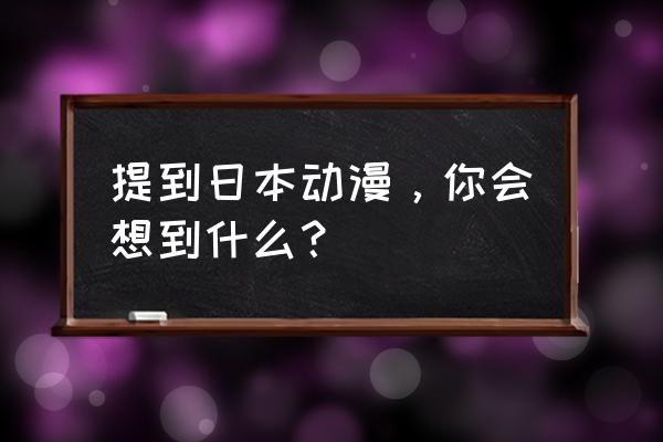 大话海贼游戏 提到日本动漫，你会想到什么？