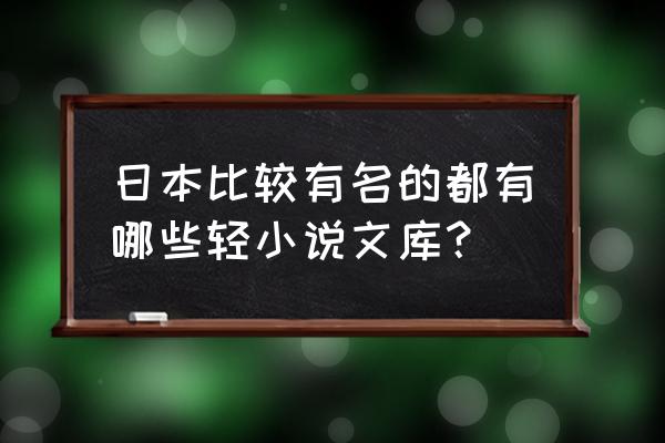 电击文库手游怎么重开 日本比较有名的都有哪些轻小说文库？