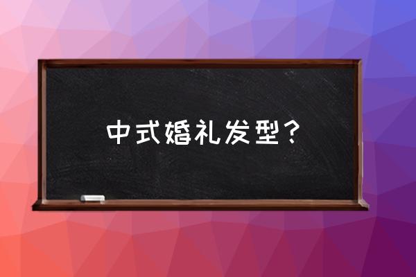 中式婚礼头饰怎么戴 中式婚礼发型？