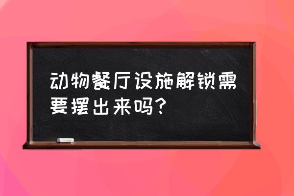 动物餐厅怎么解锁魔法药水 动物餐厅设施解锁需要摆出来吗？