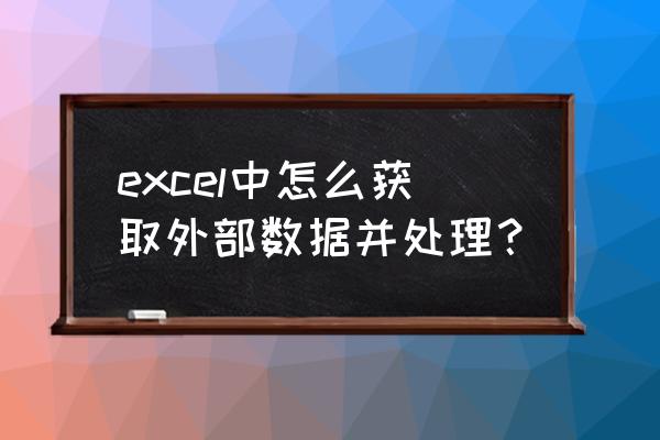 excel从网站获取数据 excel中怎么获取外部数据并处理？