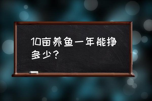 怎么下载幸福鱼塘赚钱软件 10亩养鱼一年能挣多少？