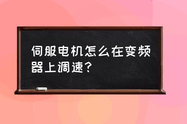 变频器马达调速参数设置 伺服电机怎么在变频器上调速？