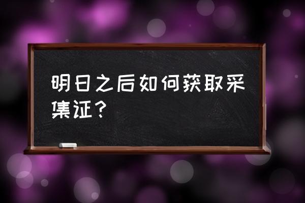 明日之后煤精石块在哪兑换 明日之后如何获取采集证？