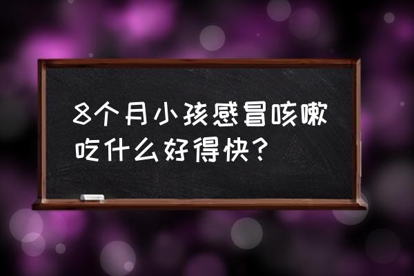 孩子伤风一直咳吃什么好 8个月小孩感冒咳嗽吃什么好得快？