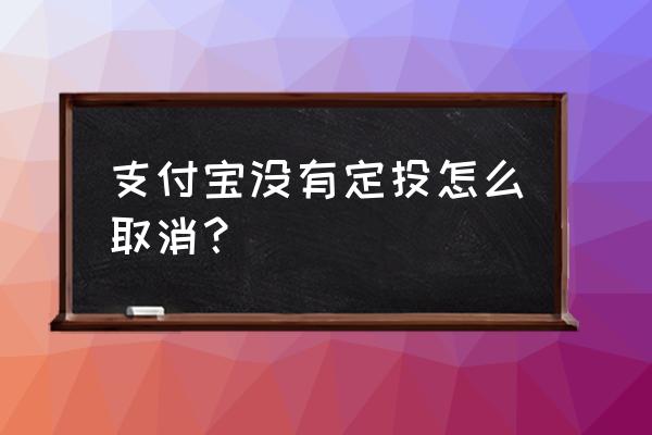 支付宝如何查找智能定投基金 支付宝没有定投怎么取消？