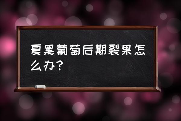 防止葡萄裂果的方法 夏黑葡萄后期裂果怎么办？