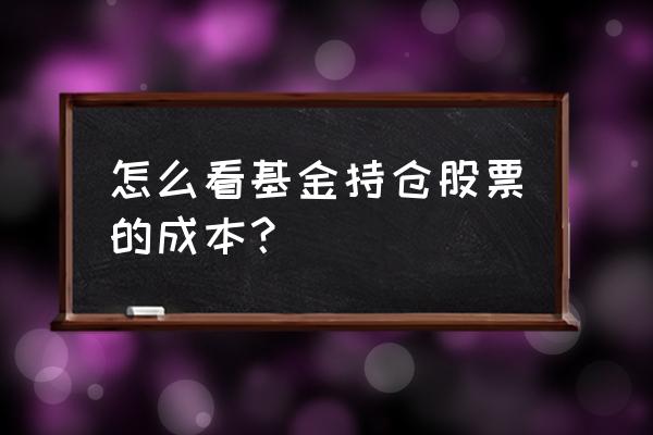 怎样通过股票找到持有它的基金 怎么看基金持仓股票的成本？