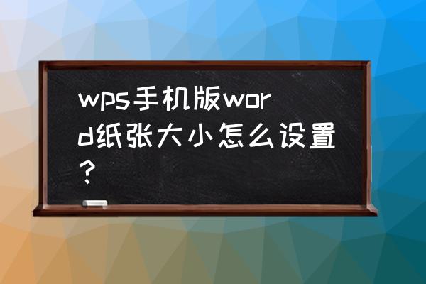 wps纸张大小没有b4怎么设置 wps手机版word纸张大小怎么设置？