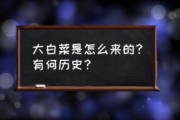 蔬菜种子是怎么来的科普 大白菜是怎么来的？有何历史？