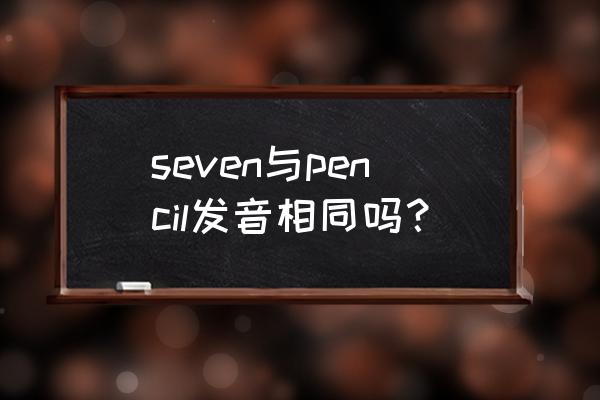 赛文怎么画帅气 seven与pencil发音相同吗？