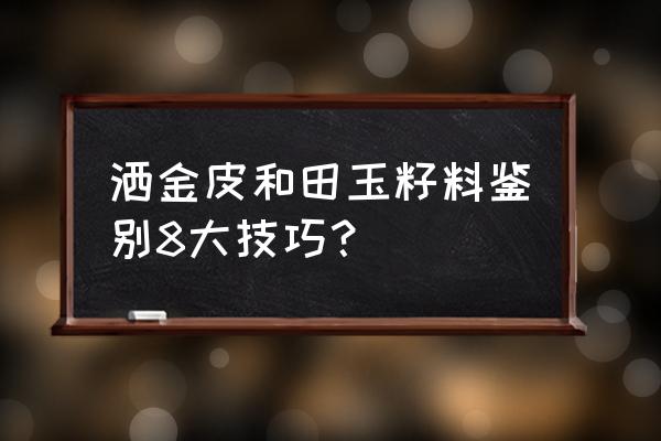 和田玉籽料级别对照表 洒金皮和田玉籽料鉴别8大技巧？