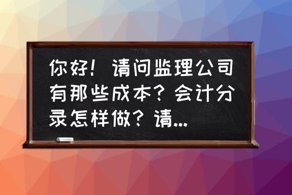 财务管理降低成本的途径 你好！请问监理公司有那些成本？会计分录怎样做？请老师说仔细一点。谢谢？