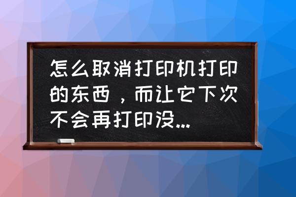 打印机已经开始打印了怎么取消 怎么取消打印机打印的东西，而让它下次不会再打印没有打完的东西？