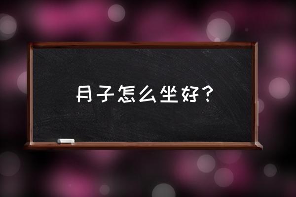 坐月子应该怎么调养身体 月子怎么坐好？