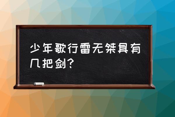 少年歌行武器设计图纸 少年歌行雷无桀具有几把剑？