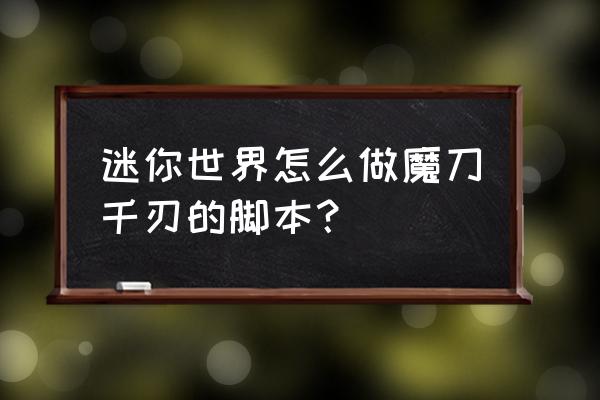 折纸魔刀千刃方法最简单 迷你世界怎么做魔刀千刃的脚本？