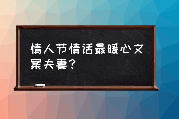 情人节怎么和男人说句感人的情话 情人节情话最暖心文案夫妻？