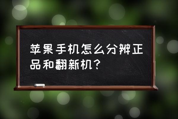 一招鉴别手机是不是翻新机 苹果手机怎么分辨正品和翻新机？