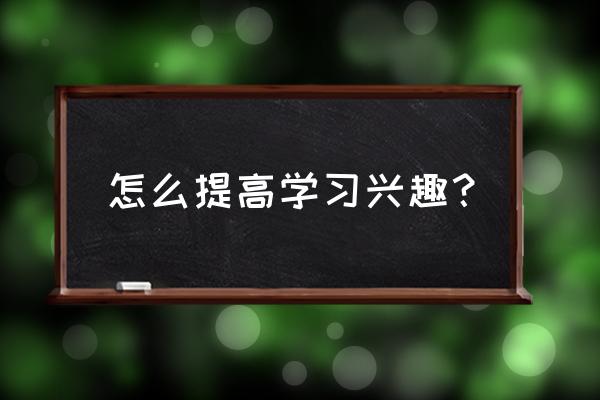 怎么改变自己提升自己的价值 怎么提高学习兴趣？