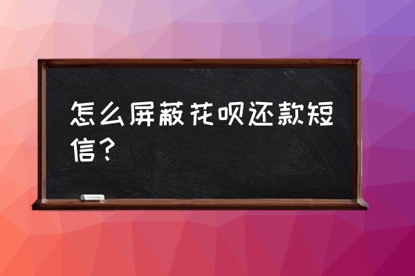 怎么设置让人找不到支付宝 怎么屏蔽花呗还款短信？