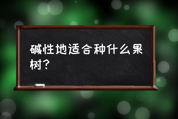 在家种植什么水果好 碱性地适合种什么果树？